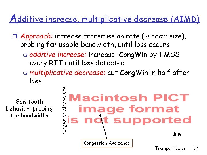 Additive increase, multiplicative decrease (AIMD) r Approach: increase transmission rate (window size), Saw tooth
