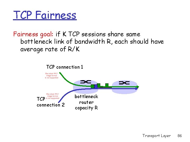 TCP Fairness goal: if K TCP sessions share same bottleneck link of bandwidth R,