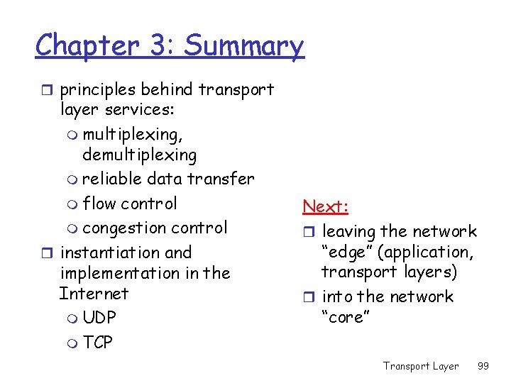 Chapter 3: Summary r principles behind transport layer services: m multiplexing, demultiplexing m reliable