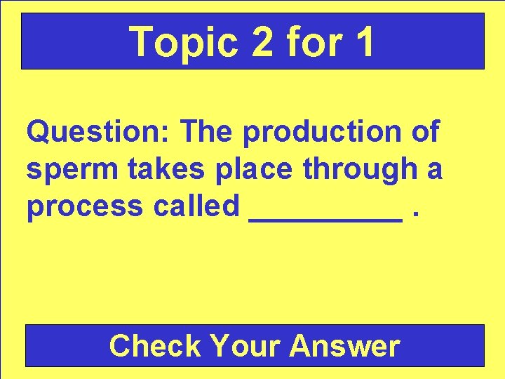 Topic 2 for 1 Question: The production of sperm takes place through a process