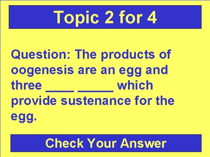 Topic 2 for 4 Question: The products of oogenesis are an egg and three