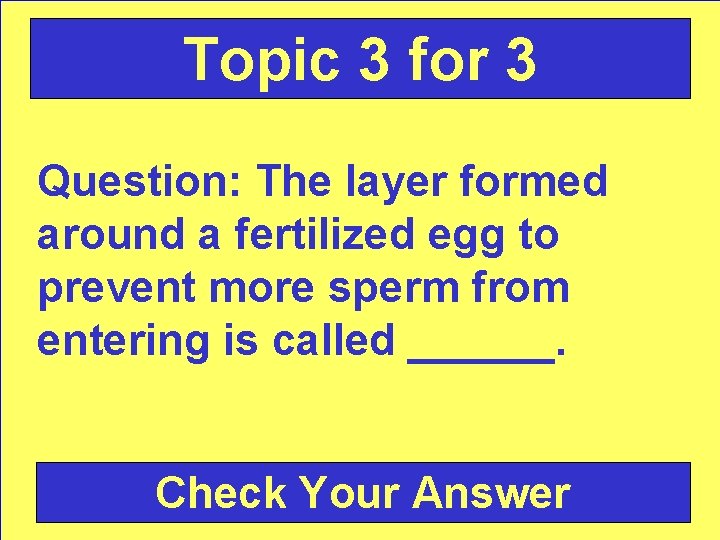 Topic 3 for 3 Question: The layer formed around a fertilized egg to prevent