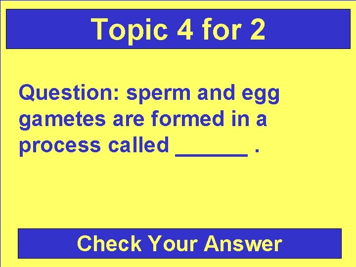 Topic 4 for 2 Question: sperm and egg gametes are formed in a process