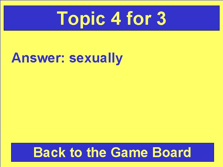 Topic 4 for 3 Answer: sexually Back to the Game Board 