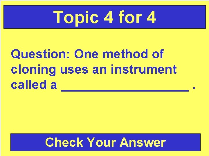Topic 4 for 4 Question: One method of cloning uses an instrument called a