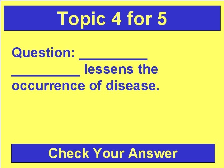 Topic 4 for 5 Question: _________ lessens the occurrence of disease. Check Your Answer