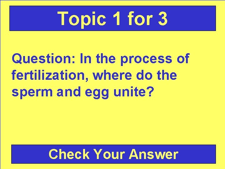 Topic 1 for 3 Question: In the process of fertilization, where do the sperm