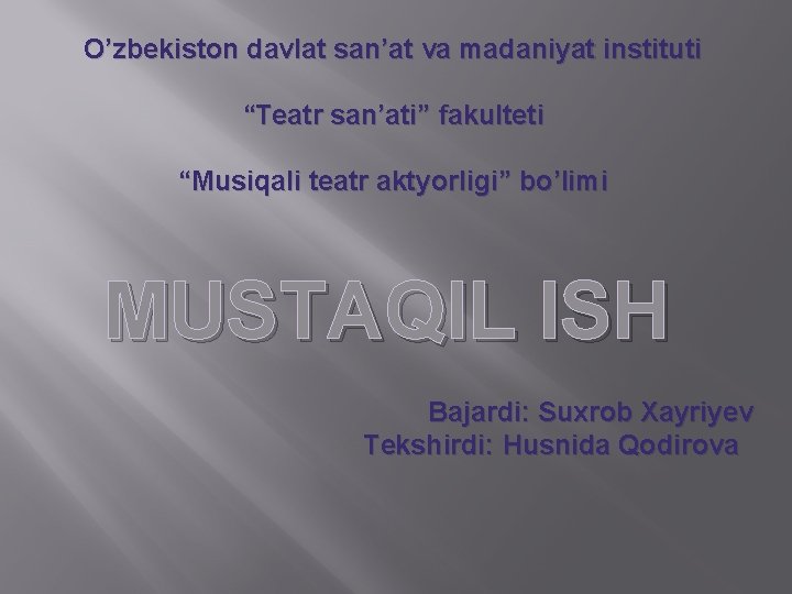 O’zbekiston davlat san’at va madaniyat instituti “Teatr san’ati” fakulteti “Musiqali teatr aktyorligi” bo’limi MUSTAQIL