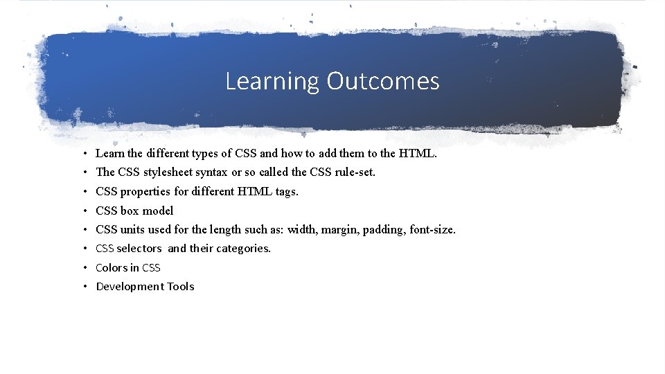 Learning Outcomes • • Learn the different types of CSS and how to add