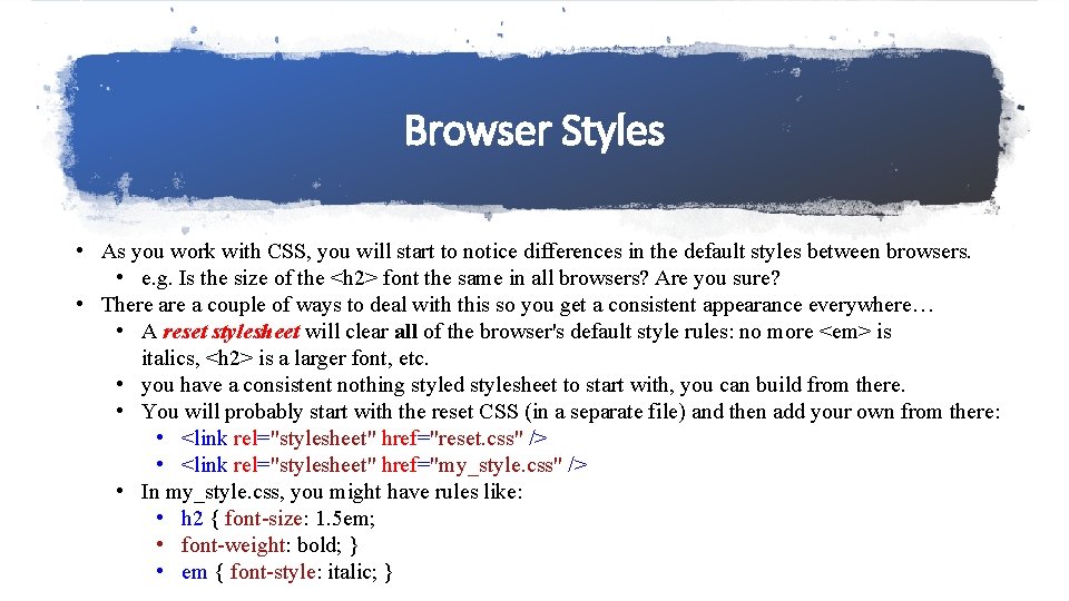 Browser Styles • As you work with CSS, you will start to notice differences