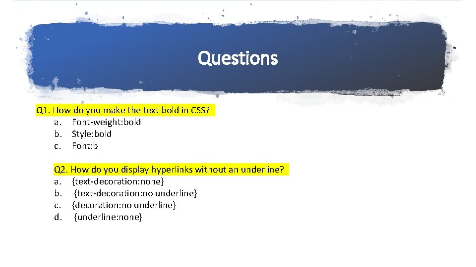 Questions Q 1. How do you make the text bold in CSS? a. Font-weight: