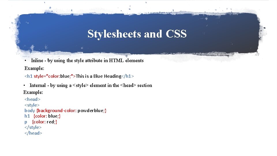 Stylesheets and CSS • Inline - by using the style attribute in HTML elements
