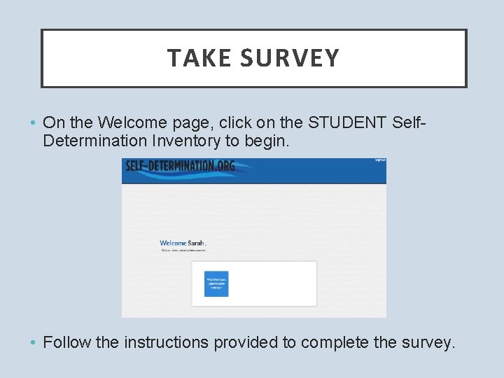 TAKE SURVEY • On the Welcome page, click on the STUDENT Self. Determination Inventory