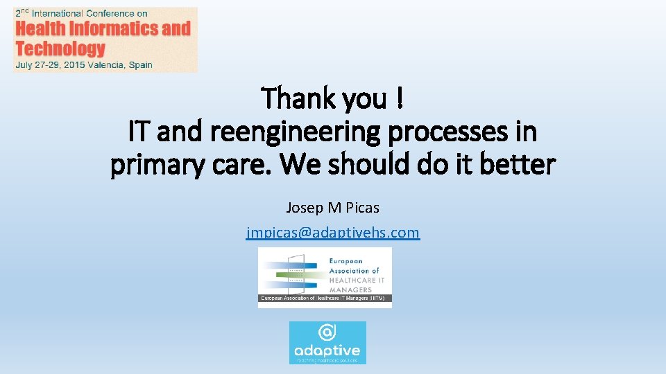 Thank you ! IT and reengineering processes in primary care. We should do it Thank you ! IT and reengineering processes in primary care. We should do it