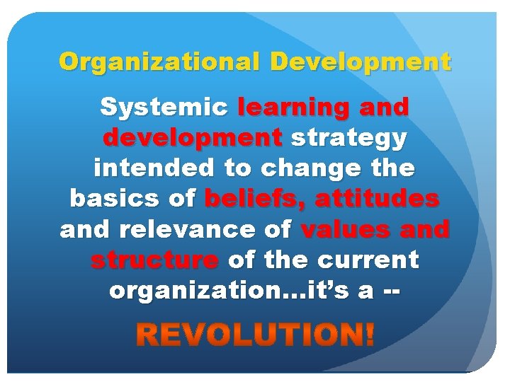 Organizational Development Systemic learning and development strategy intended to change the basics of beliefs,