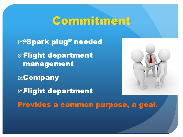 Commitment “Spark plug” needed Flight department management Company Flight department Provides a common purpose,