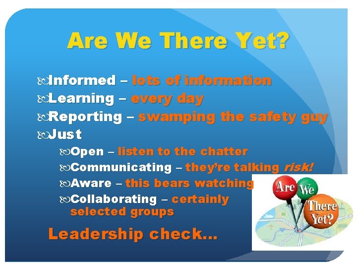 Are We There Yet? Informed – lots of information Learning – every day Reporting