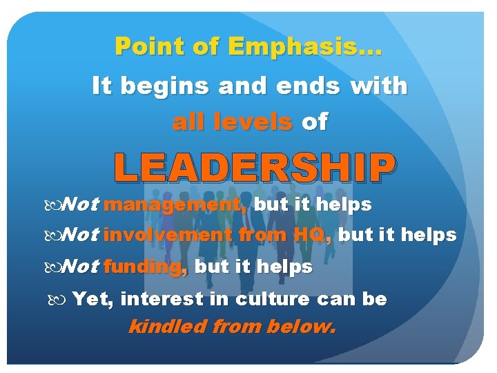 Point of Emphasis… It begins and ends with all levels of LEADERSHIP Not management,