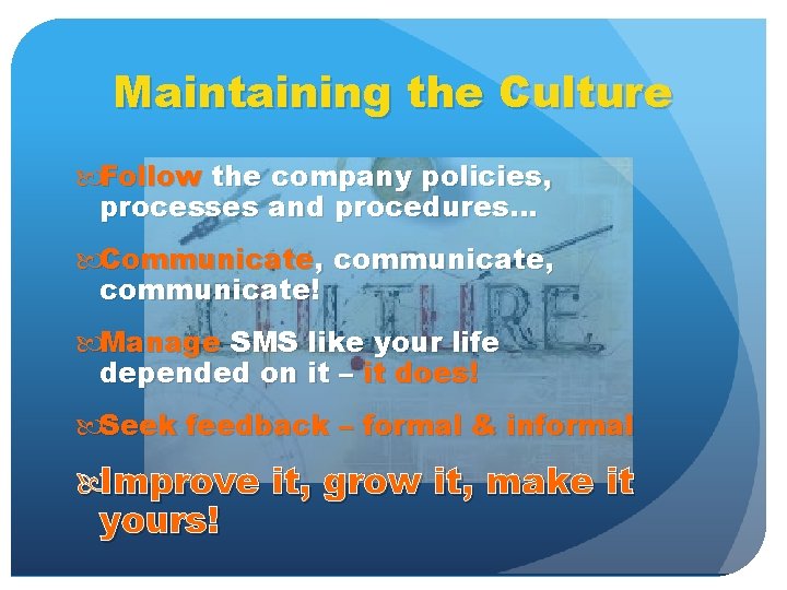 Maintaining the Culture Follow the company policies, processes and procedures… Communicate, communicate! Manage SMS
