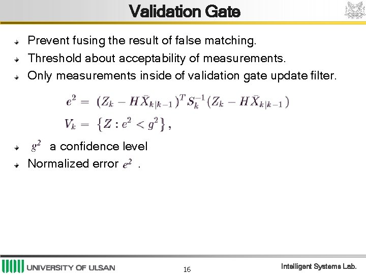 Validation Gate Prevent fusing the result of false matching. Threshold about acceptability of measurements.