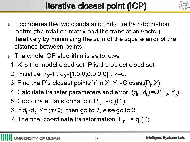 Iterative closest point (ICP) It compares the two clouds and finds the transformation matrix