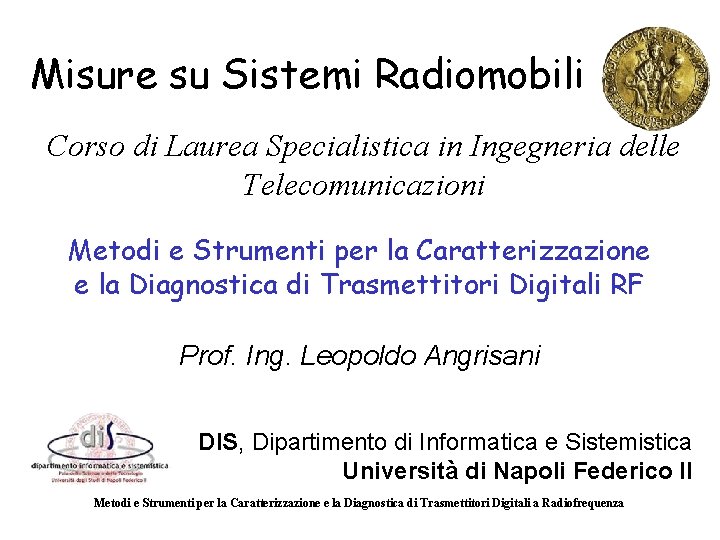 Misure su Sistemi Radiomobili Corso di Laurea Specialistica in Ingegneria delle Telecomunicazioni Metodi e