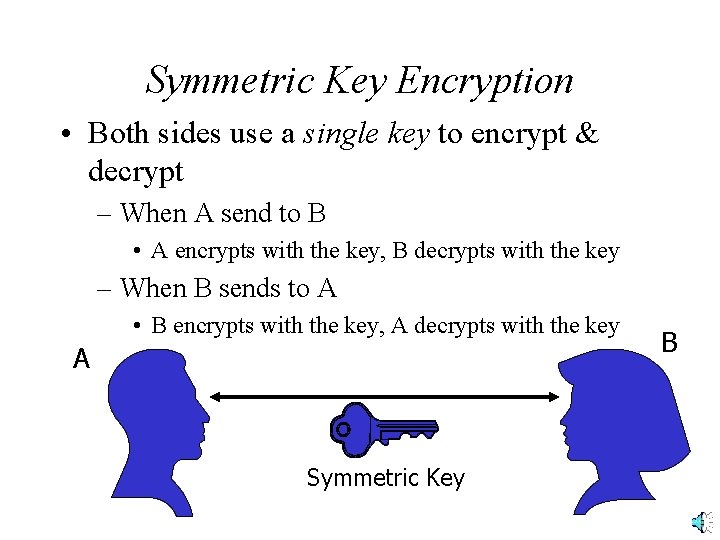 Symmetric Key Encryption • Both sides use a single key to encrypt & decrypt