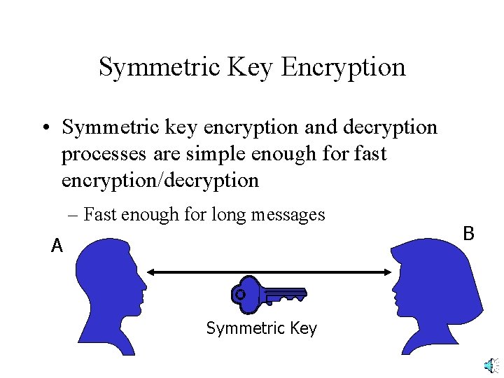 Symmetric Key Encryption • Symmetric key encryption and decryption processes are simple enough for