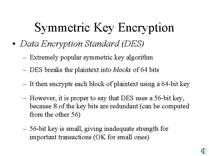 Symmetric Key Encryption • Data Encryption Standard (DES) – Extremely popular symmetric key algorithm