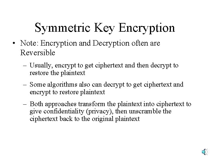 Symmetric Key Encryption • Note: Encryption and Decryption often are Reversible – Usually, encrypt