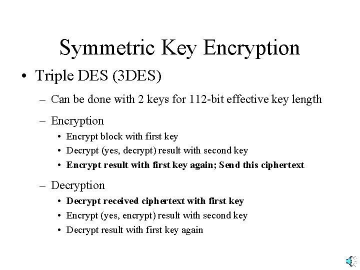 Symmetric Key Encryption • Triple DES (3 DES) – Can be done with 2