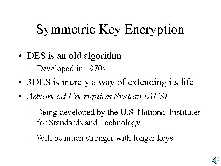 Symmetric Key Encryption • DES is an old algorithm – Developed in 1970 s