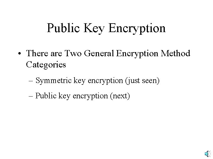 Public Key Encryption • There are Two General Encryption Method Categories – Symmetric key