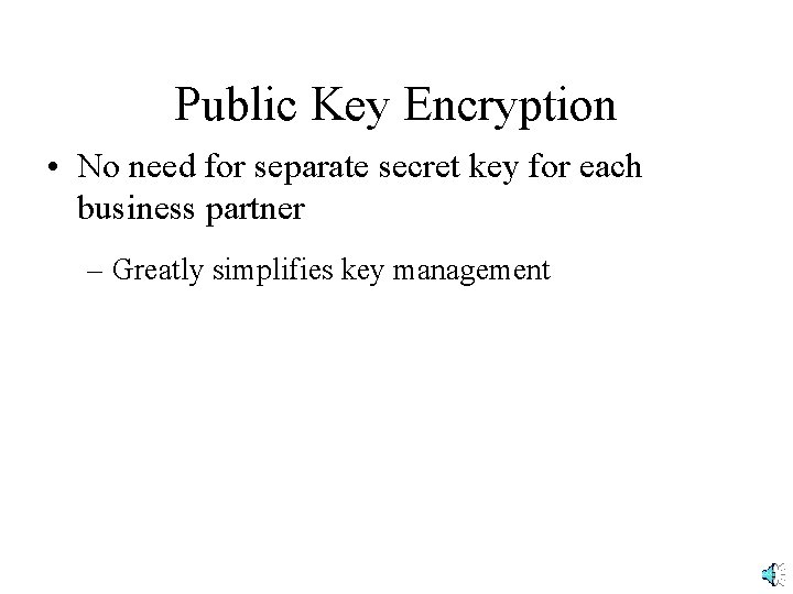 Public Key Encryption • No need for separate secret key for each business partner