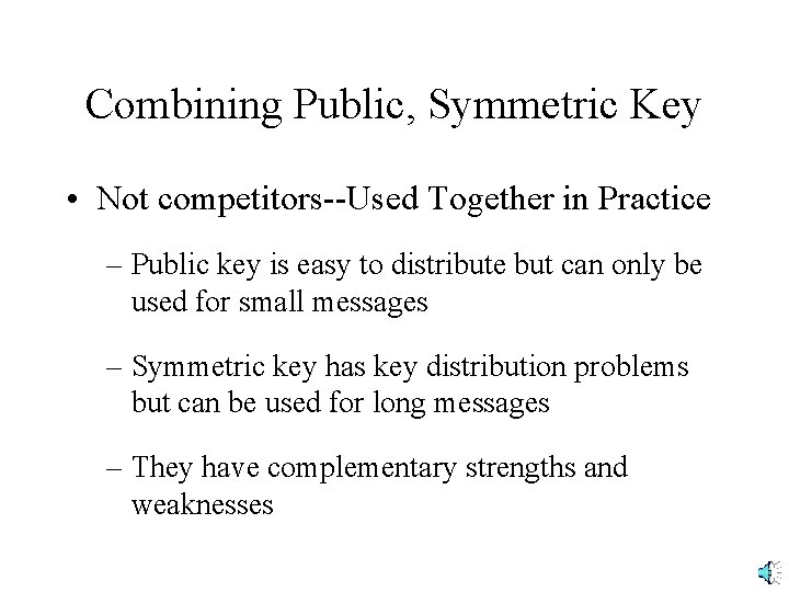 Combining Public, Symmetric Key • Not competitors--Used Together in Practice – Public key is