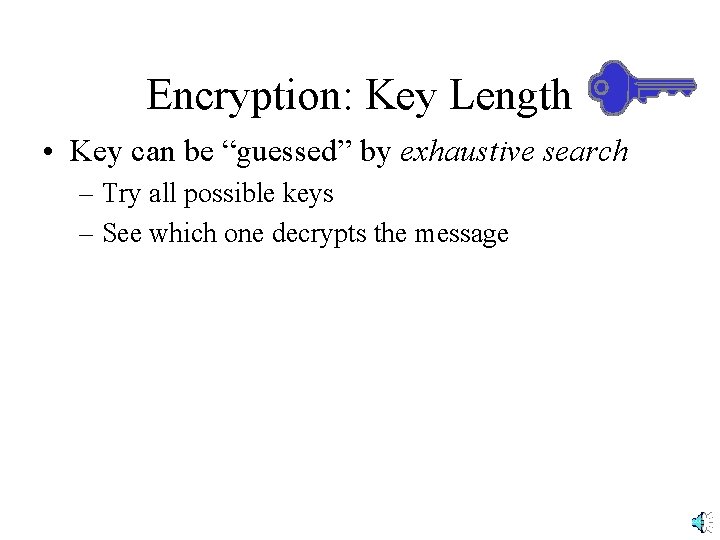 Encryption: Key Length • Key can be “guessed” by exhaustive search – Try all