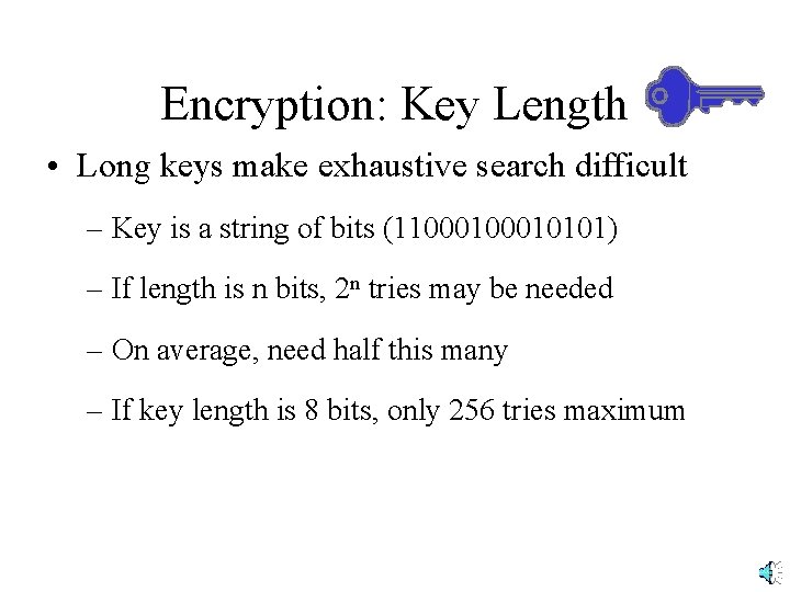 Encryption: Key Length • Long keys make exhaustive search difficult – Key is a