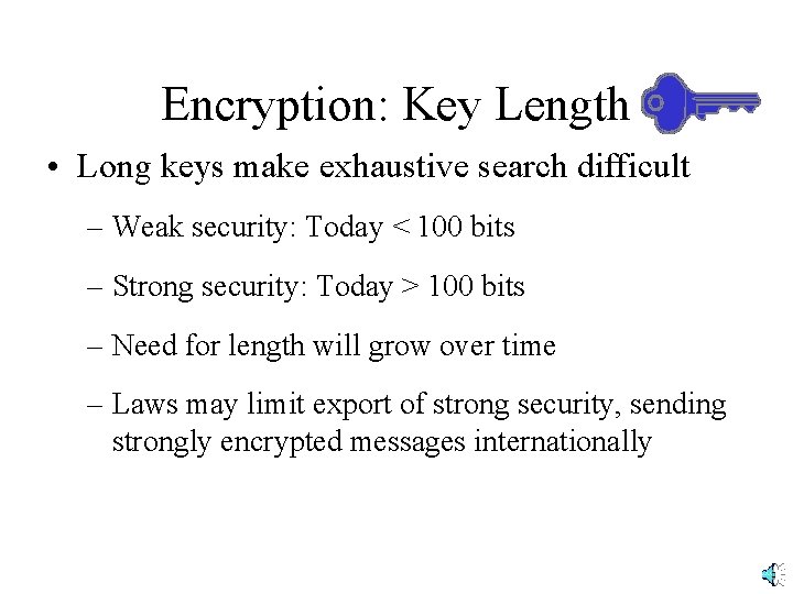 Encryption: Key Length • Long keys make exhaustive search difficult – Weak security: Today