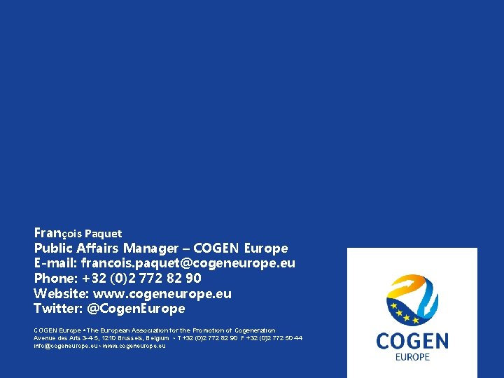 François Paquet Public Affairs Manager – COGEN Europe E-mail: francois. paquet@cogeneurope. eu Phone: +32