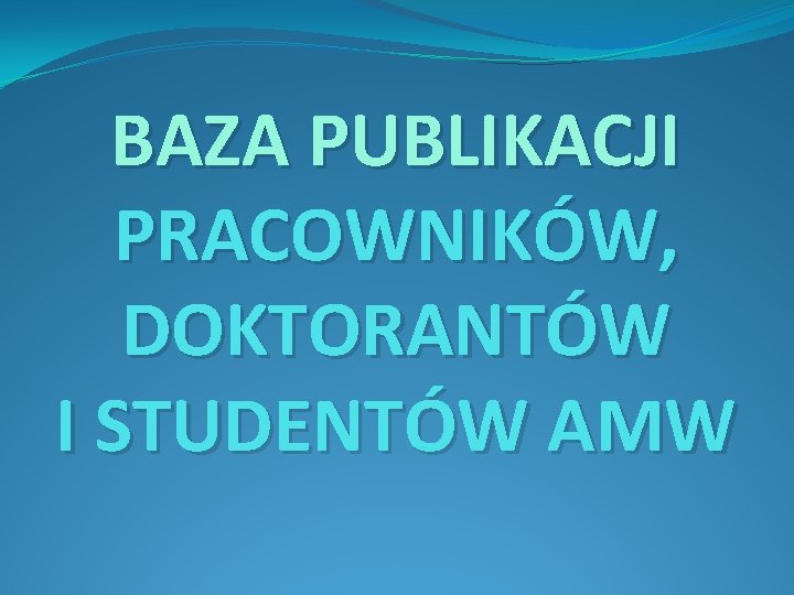 BAZA PUBLIKACJI PRACOWNIKÓW, DOKTORANTÓW I STUDENTÓW AMW 