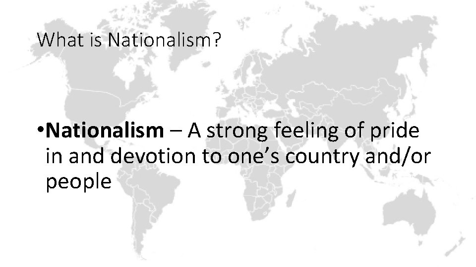What is Nationalism? • Nationalism – A strong feeling of pride in and devotion