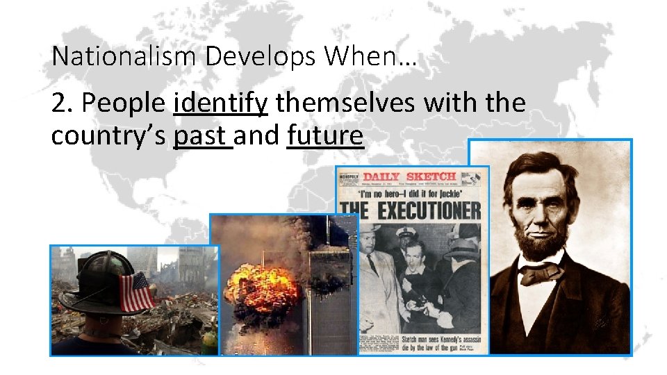 Nationalism Develops When… 2. People identify themselves with the country’s past and future 