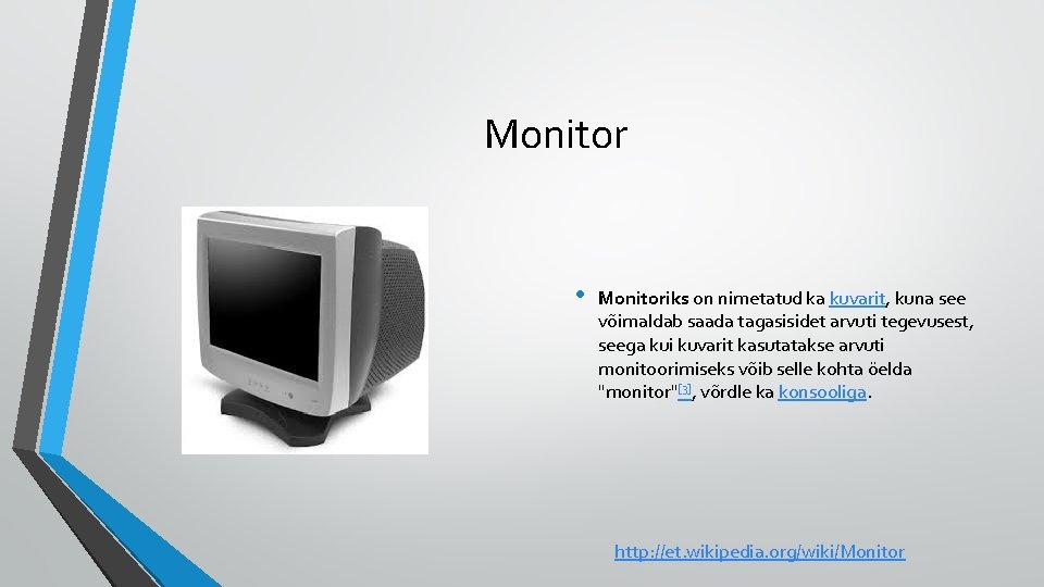 Monitor • Monitoriks on nimetatud ka kuvarit, kuna see võimaldab saada tagasisidet arvuti tegevusest,