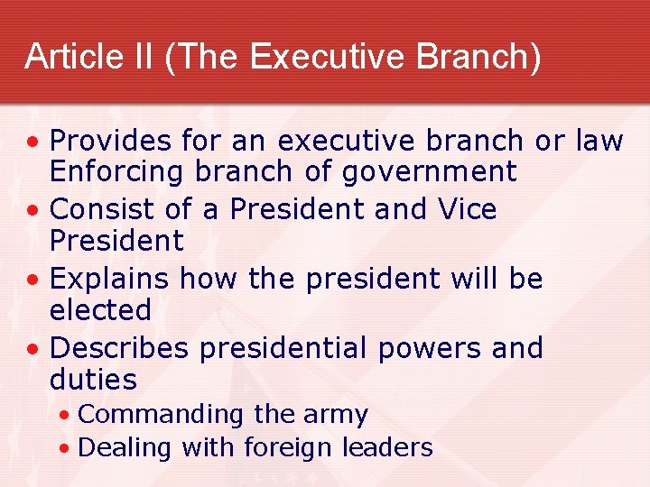 Article II (The Executive Branch) • Provides for an executive branch or law Enforcing
