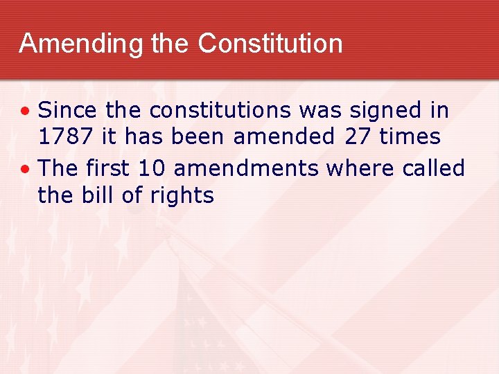 Amending the Constitution • Since the constitutions was signed in 1787 it has been