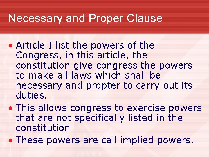 Necessary and Proper Clause • Article I list the powers of the Congress, in