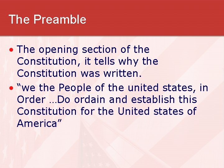 The Preamble • The opening section of the Constitution, it tells why the Constitution
