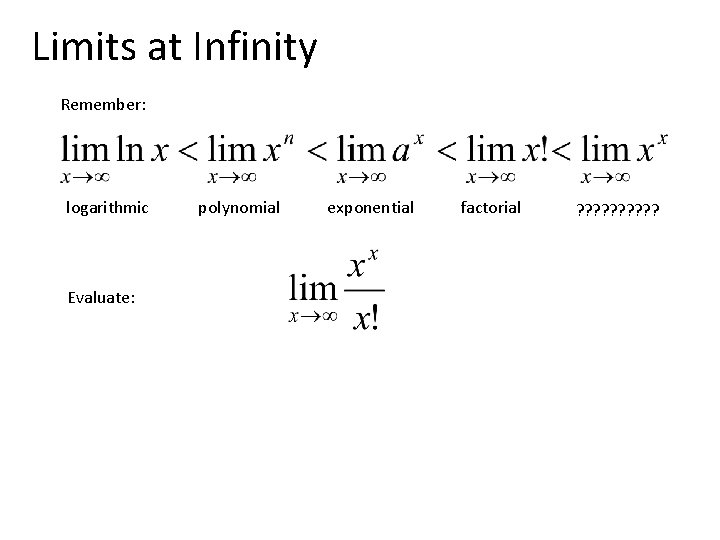 Limits at Infinity Remember: logarithmic Evaluate: polynomial exponential factorial ? ? ? ? ?