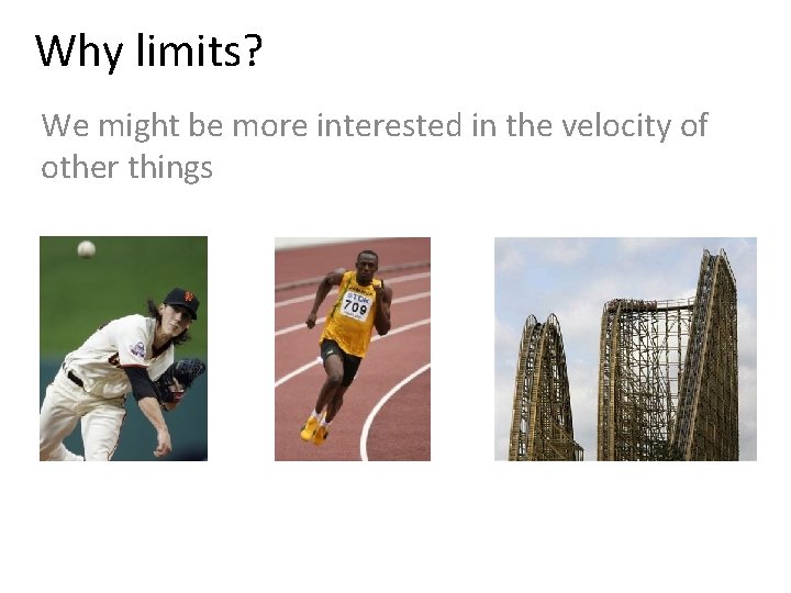 Why limits? We might be more interested in the velocity of other things 