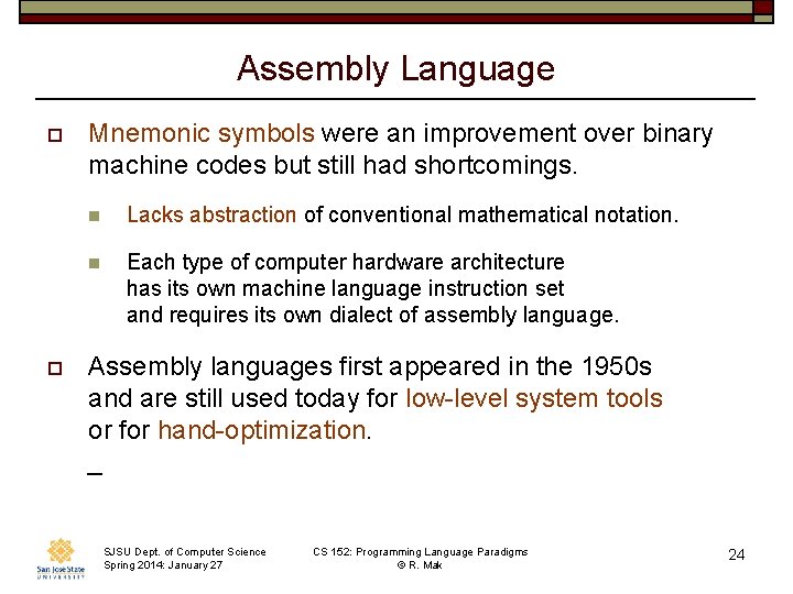 Assembly Language o o Mnemonic symbols were an improvement over binary machine codes but